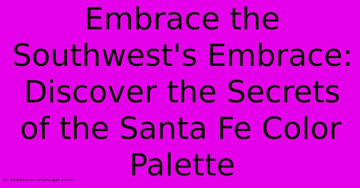 Embrace The Southwest's Embrace: Discover The Secrets Of The Santa Fe Color Palette