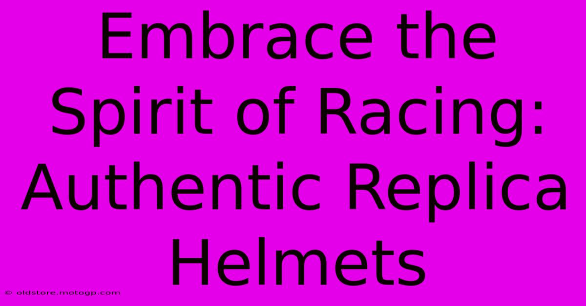 Embrace The Spirit Of Racing: Authentic Replica Helmets