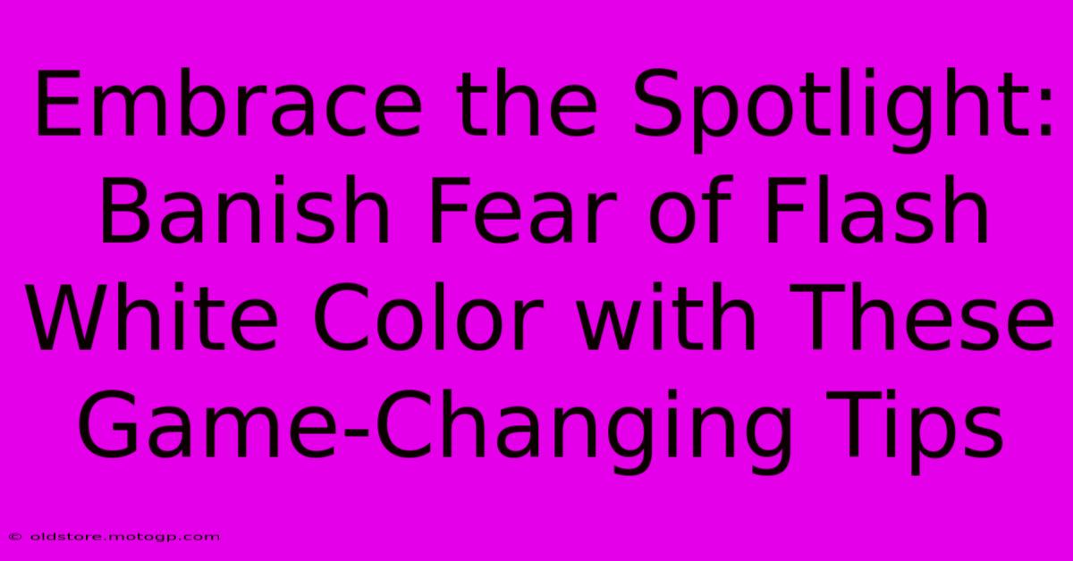 Embrace The Spotlight: Banish Fear Of Flash White Color With These Game-Changing Tips