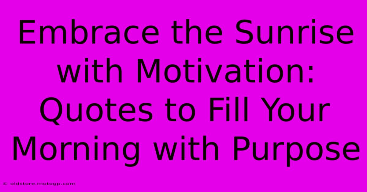 Embrace The Sunrise With Motivation: Quotes To Fill Your Morning With Purpose