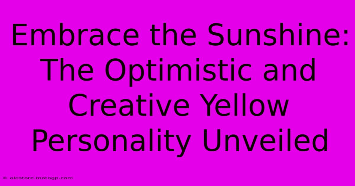 Embrace The Sunshine: The Optimistic And Creative Yellow Personality Unveiled