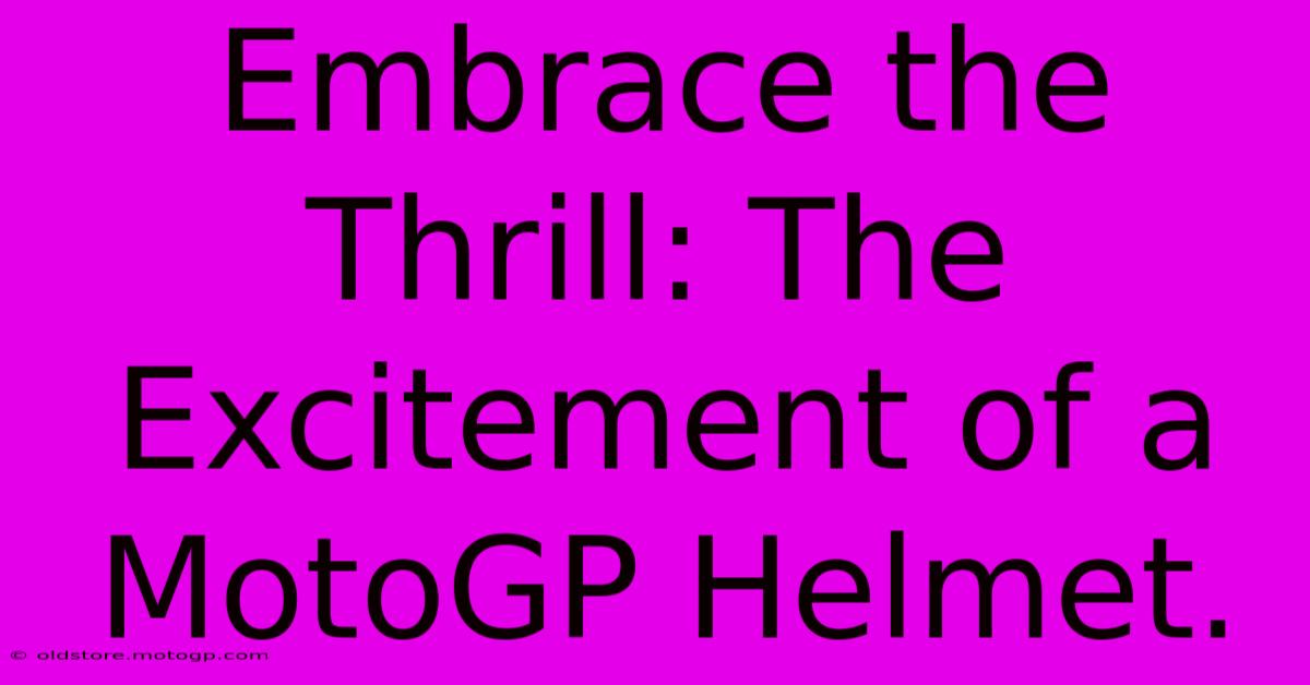 Embrace The Thrill: The Excitement Of A MotoGP Helmet.