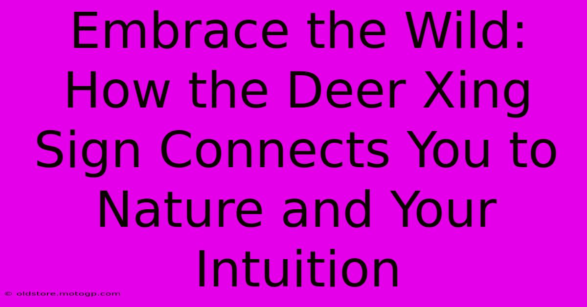 Embrace The Wild: How The Deer Xing Sign Connects You To Nature And Your Intuition