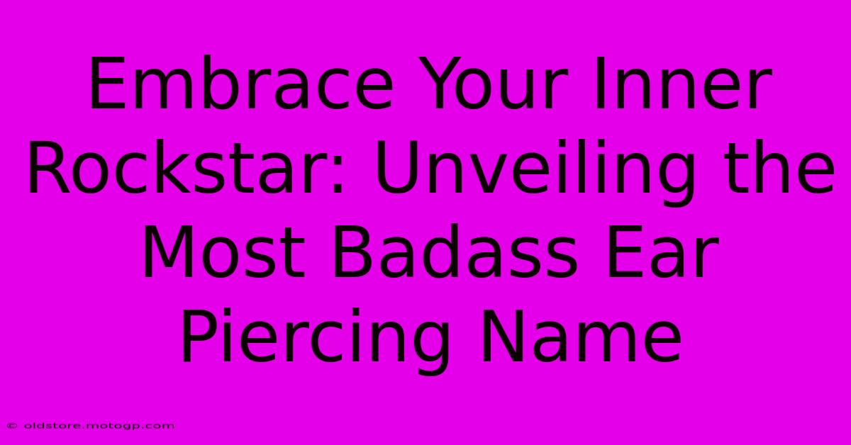 Embrace Your Inner Rockstar: Unveiling The Most Badass Ear Piercing Name