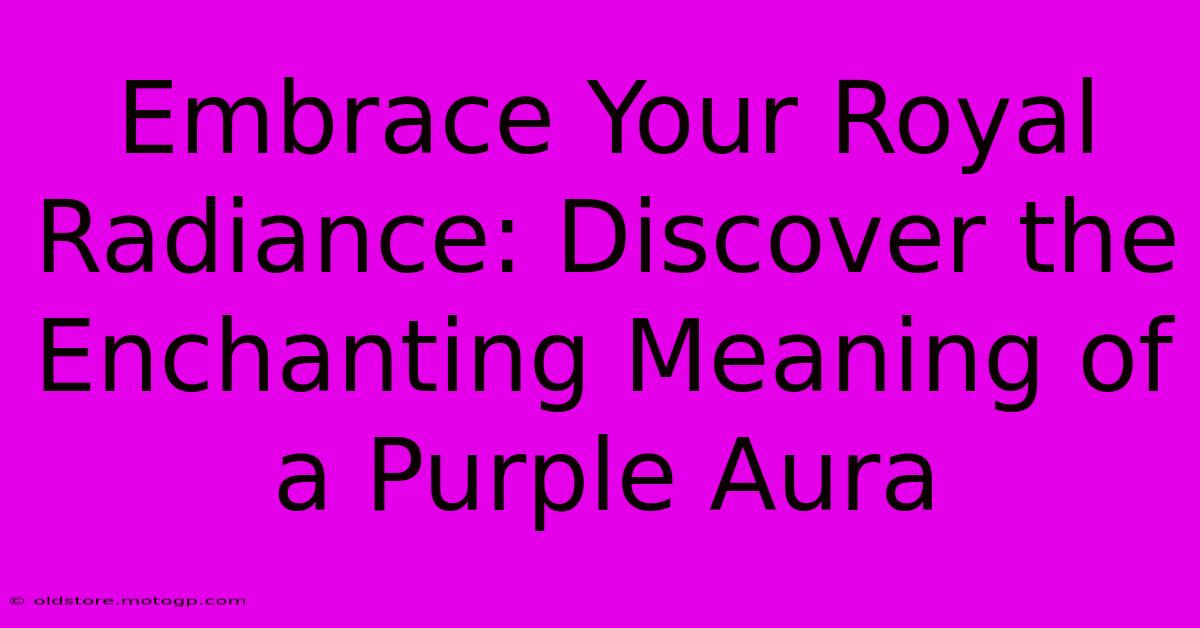 Embrace Your Royal Radiance: Discover The Enchanting Meaning Of A Purple Aura