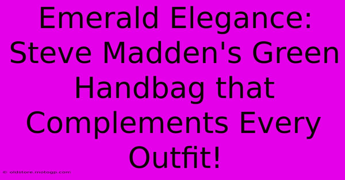 Emerald Elegance: Steve Madden's Green Handbag That Complements Every Outfit!