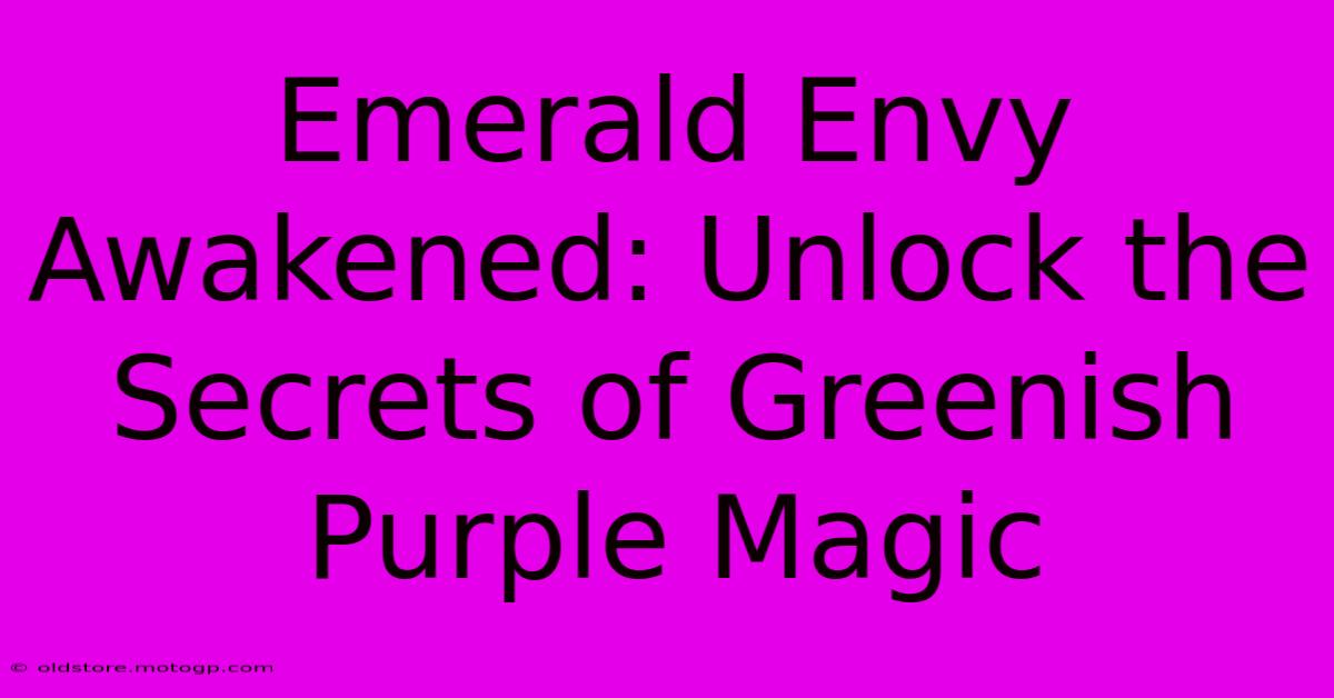 Emerald Envy Awakened: Unlock The Secrets Of Greenish Purple Magic