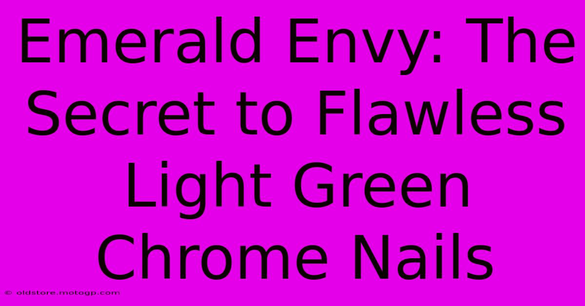 Emerald Envy: The Secret To Flawless Light Green Chrome Nails