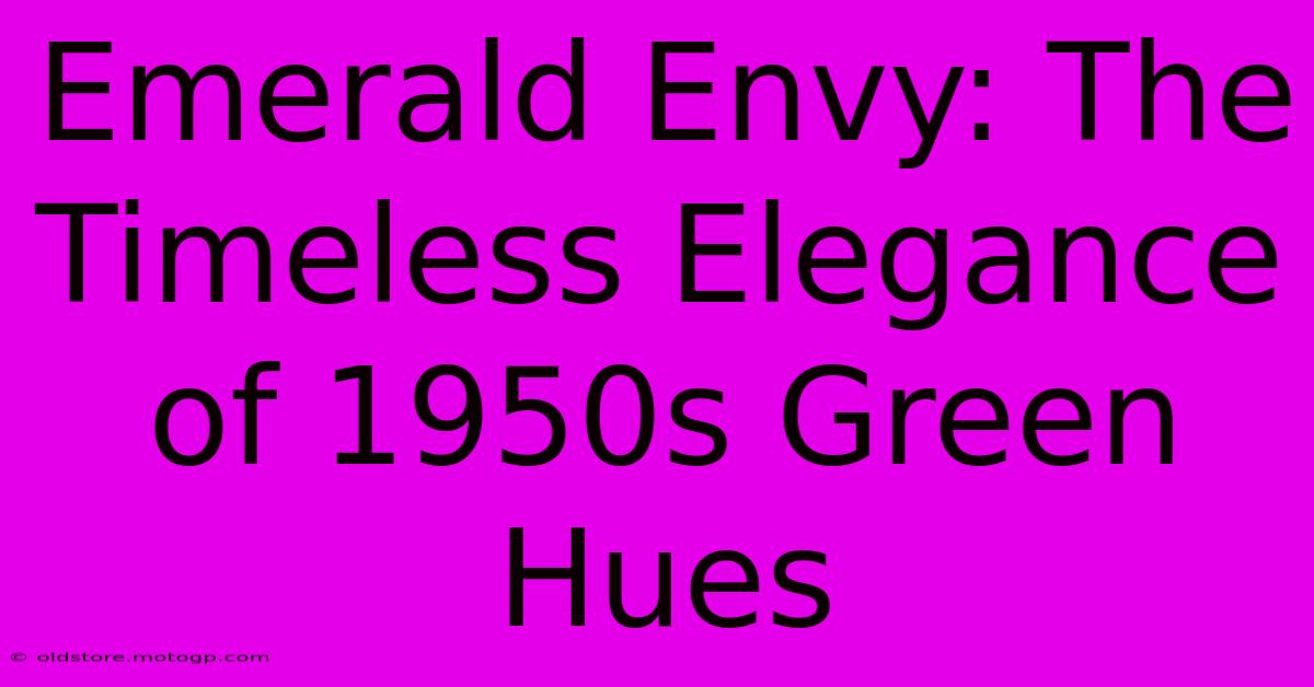 Emerald Envy: The Timeless Elegance Of 1950s Green Hues