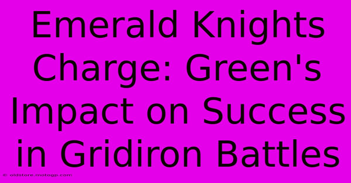 Emerald Knights Charge: Green's Impact On Success In Gridiron Battles