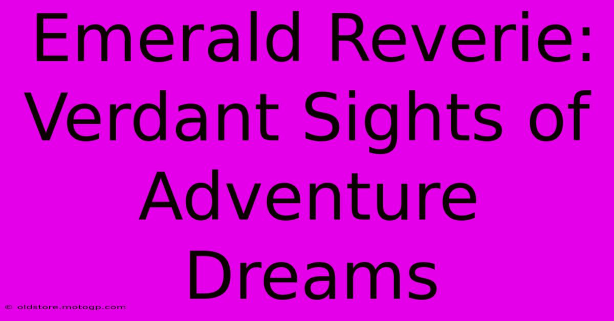 Emerald Reverie: Verdant Sights Of Adventure Dreams