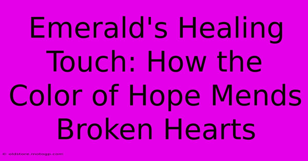 Emerald's Healing Touch: How The Color Of Hope Mends Broken Hearts