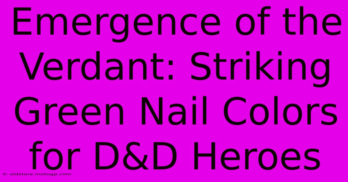 Emergence Of The Verdant: Striking Green Nail Colors For D&D Heroes