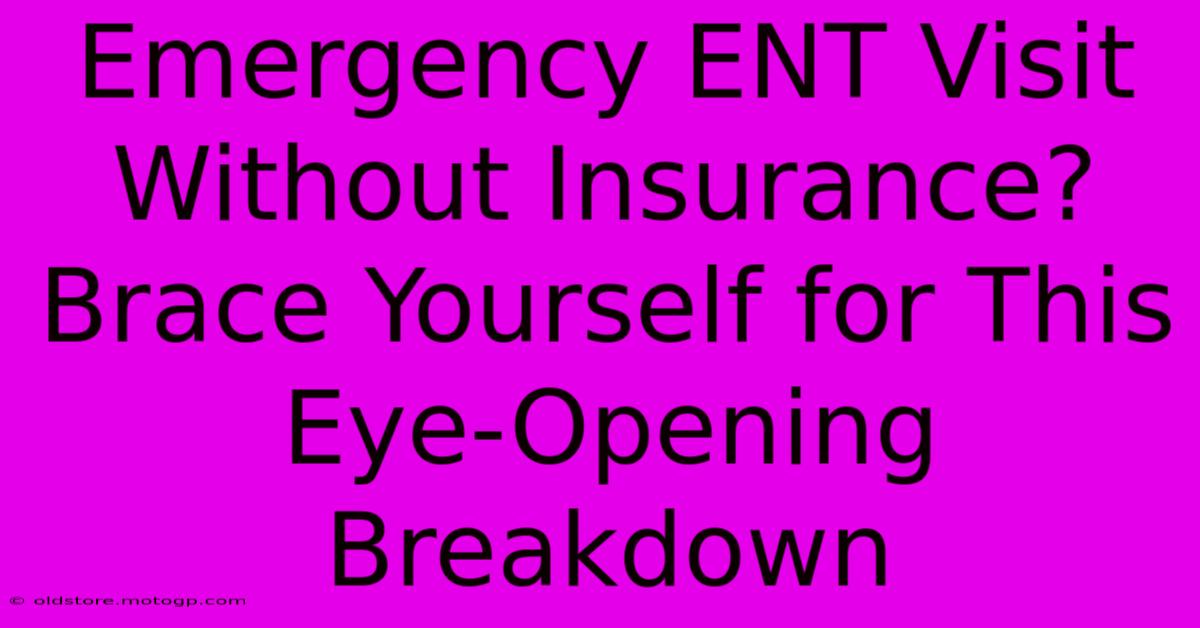 Emergency ENT Visit Without Insurance? Brace Yourself For This Eye-Opening Breakdown