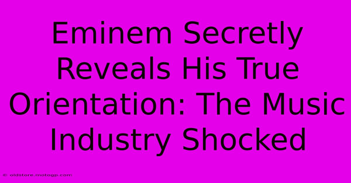 Eminem Secretly Reveals His True Orientation: The Music Industry Shocked