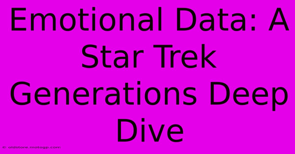 Emotional Data: A Star Trek Generations Deep Dive