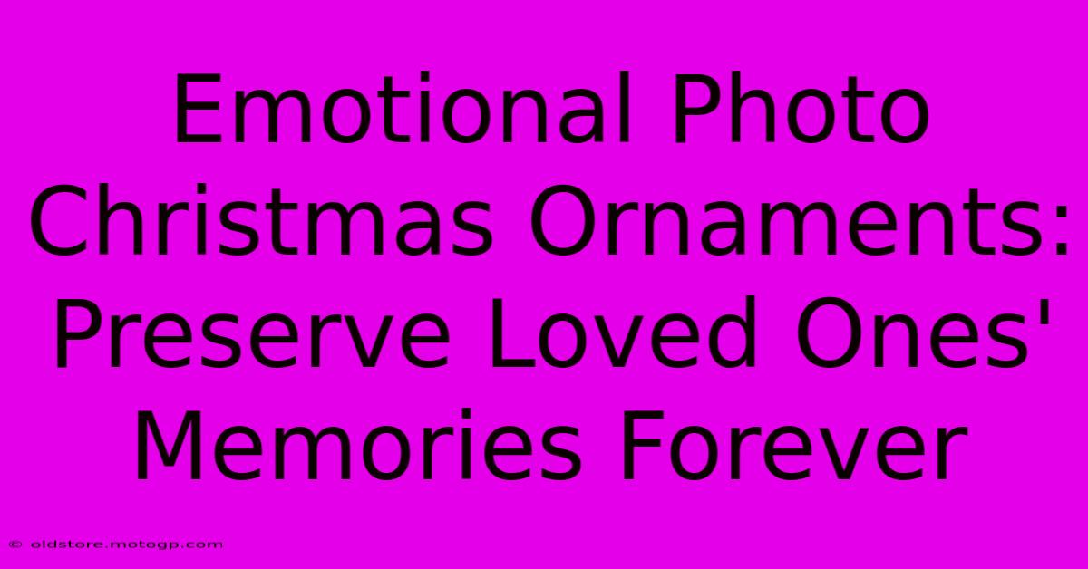 Emotional Photo Christmas Ornaments: Preserve Loved Ones' Memories Forever