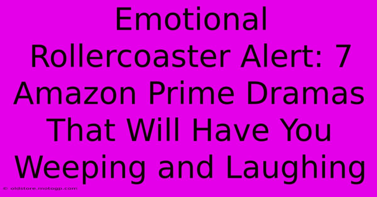 Emotional Rollercoaster Alert: 7 Amazon Prime Dramas That Will Have You Weeping And Laughing