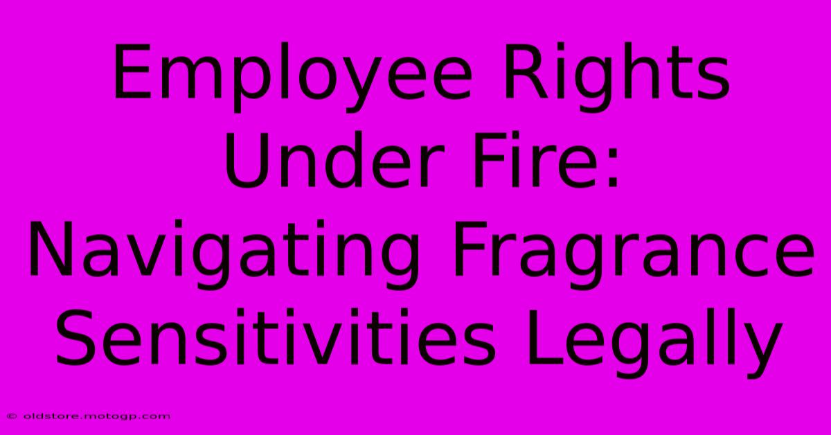 Employee Rights Under Fire: Navigating Fragrance Sensitivities Legally