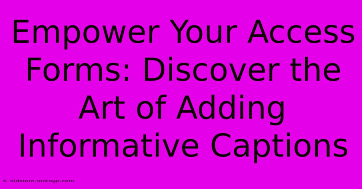 Empower Your Access Forms: Discover The Art Of Adding Informative Captions