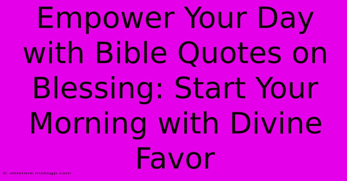 Empower Your Day With Bible Quotes On Blessing: Start Your Morning With Divine Favor