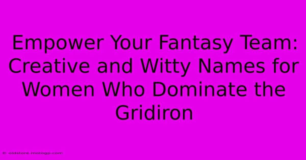 Empower Your Fantasy Team: Creative And Witty Names For Women Who Dominate The Gridiron