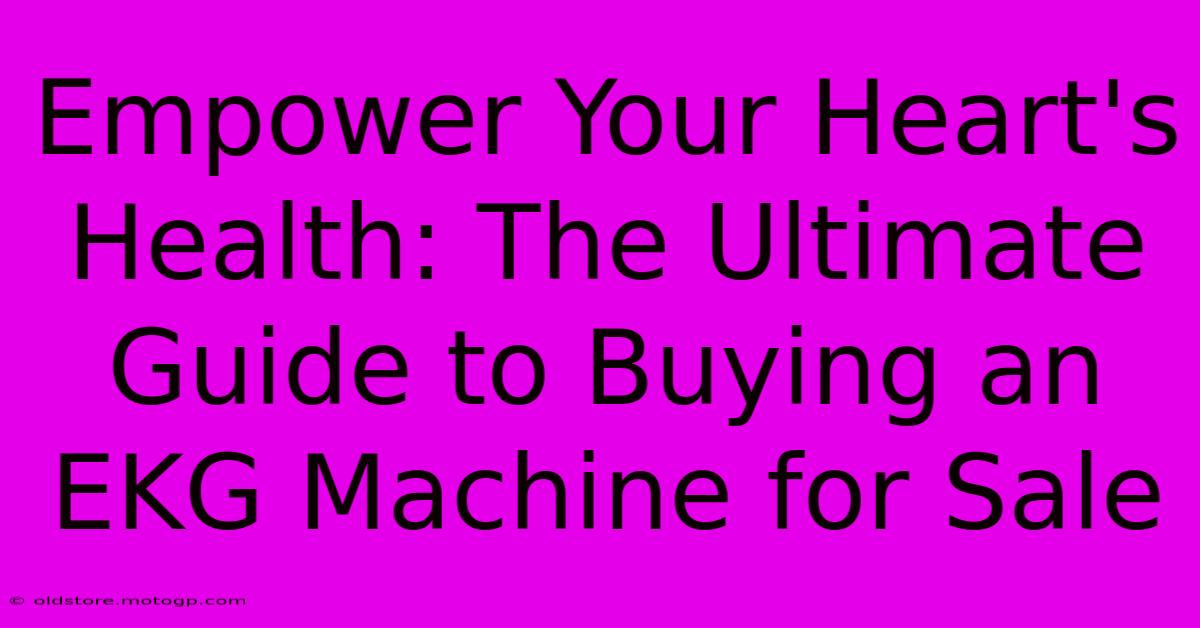 Empower Your Heart's Health: The Ultimate Guide To Buying An EKG Machine For Sale