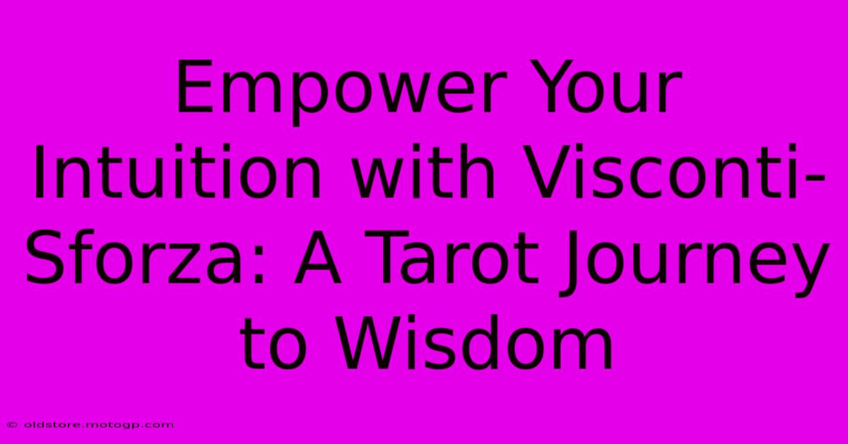 Empower Your Intuition With Visconti-Sforza: A Tarot Journey To Wisdom