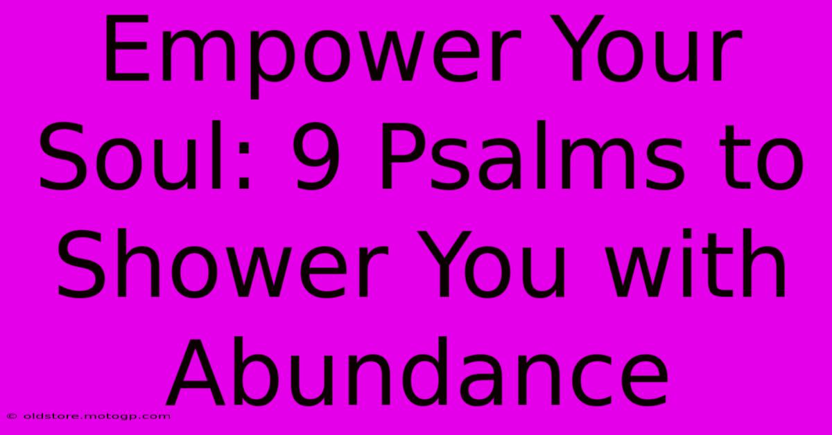 Empower Your Soul: 9 Psalms To Shower You With Abundance