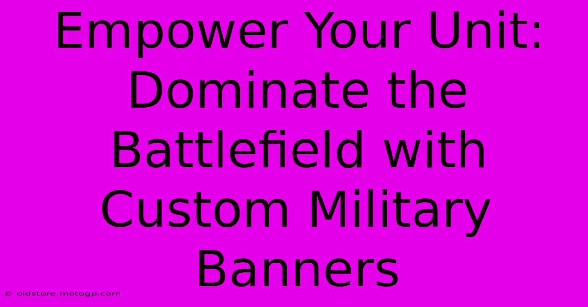 Empower Your Unit: Dominate The Battlefield With Custom Military Banners