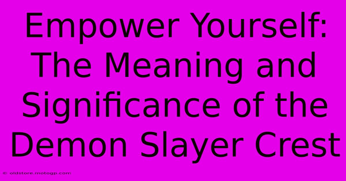 Empower Yourself: The Meaning And Significance Of The Demon Slayer Crest