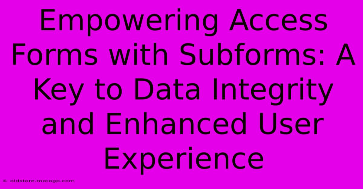 Empowering Access Forms With Subforms: A Key To Data Integrity And Enhanced User Experience