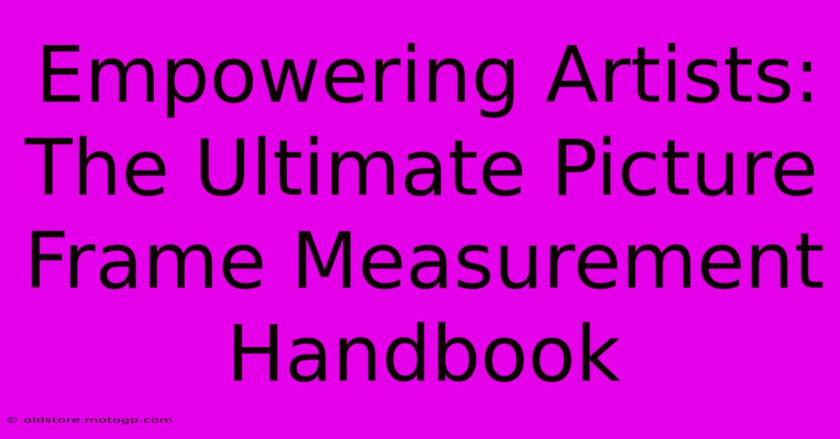 Empowering Artists: The Ultimate Picture Frame Measurement Handbook