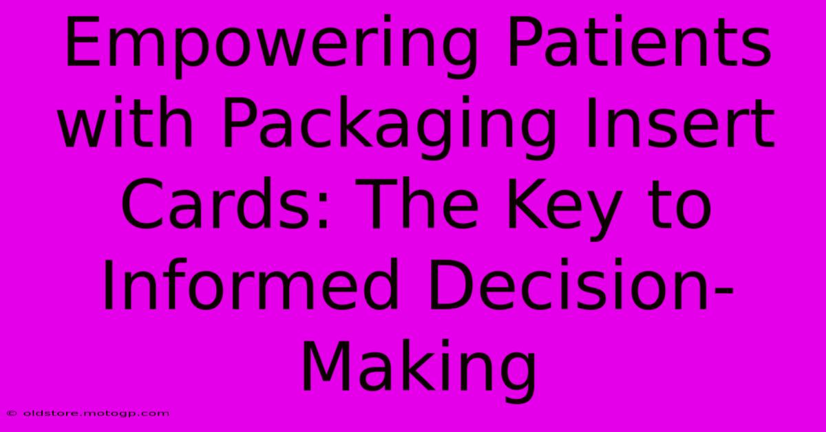 Empowering Patients With Packaging Insert Cards: The Key To Informed Decision-Making