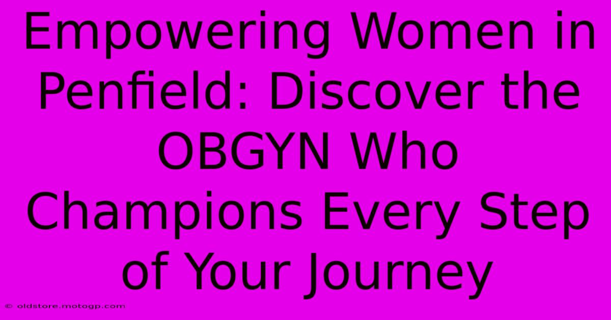 Empowering Women In Penfield: Discover The OBGYN Who Champions Every Step Of Your Journey