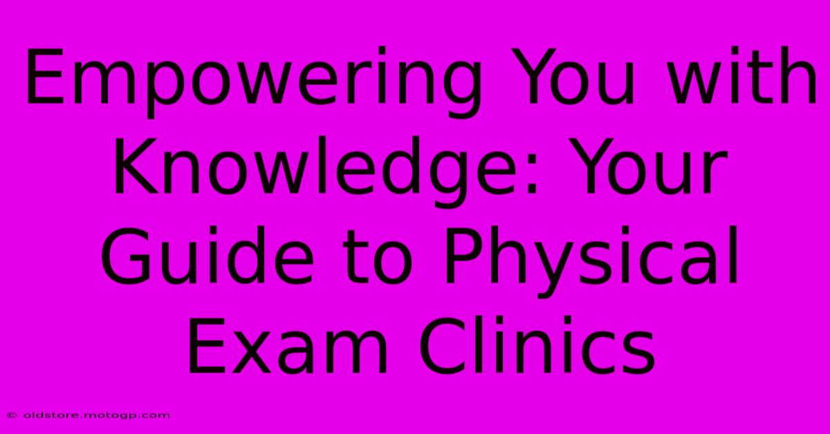 Empowering You With Knowledge: Your Guide To Physical Exam Clinics