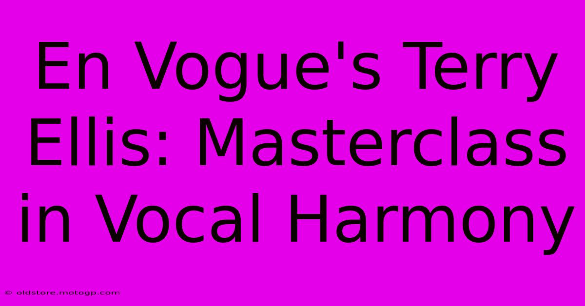 En Vogue's Terry Ellis: Masterclass In Vocal Harmony