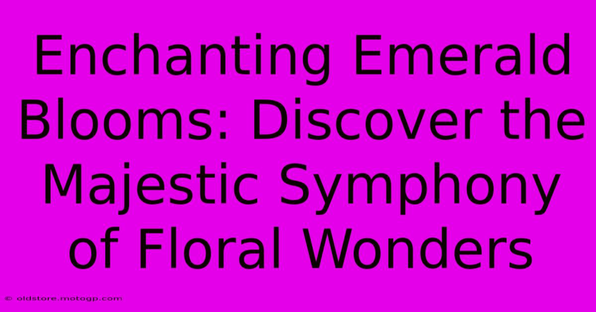 Enchanting Emerald Blooms: Discover The Majestic Symphony Of Floral Wonders