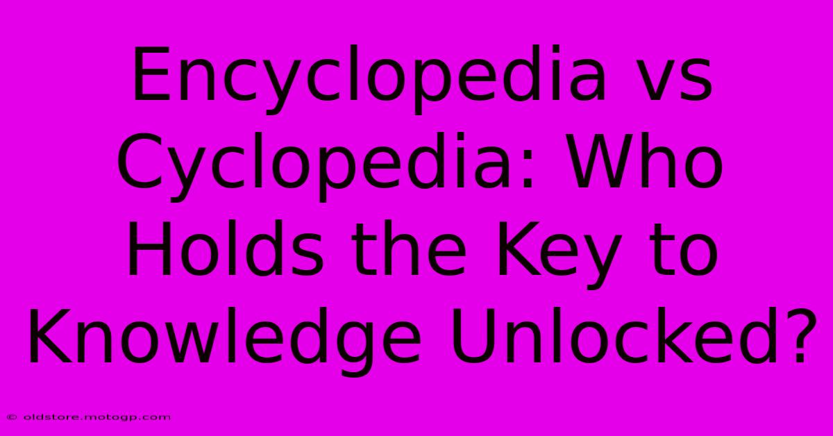 Encyclopedia Vs Cyclopedia: Who Holds The Key To Knowledge Unlocked?