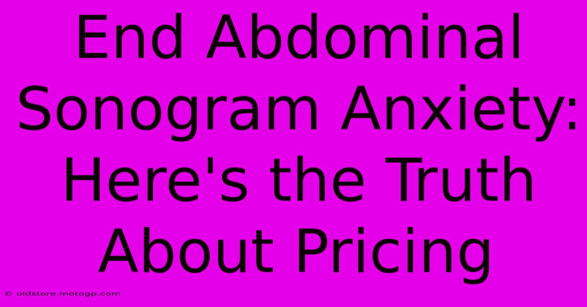 End Abdominal Sonogram Anxiety: Here's The Truth About Pricing