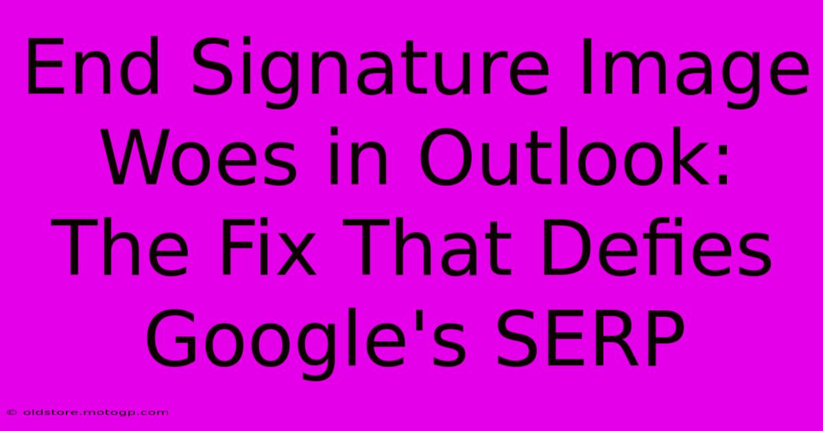 End Signature Image Woes In Outlook: The Fix That Defies Google's SERP