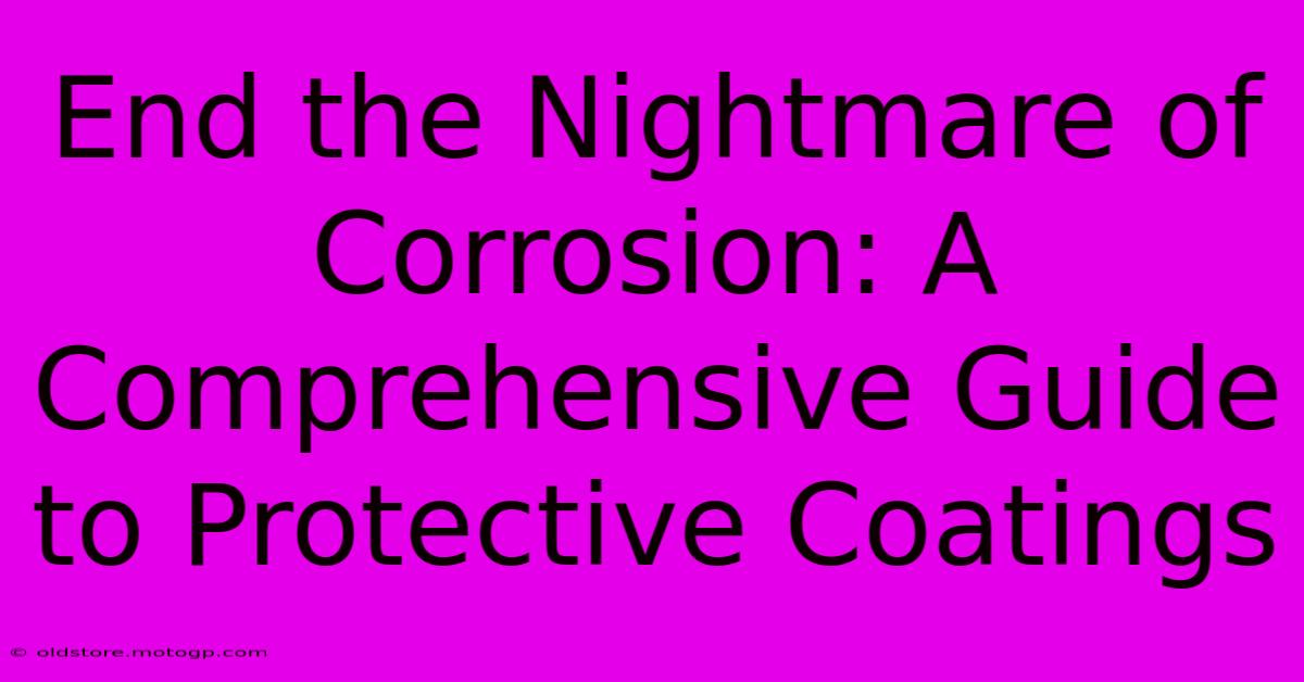 End The Nightmare Of Corrosion: A Comprehensive Guide To Protective Coatings