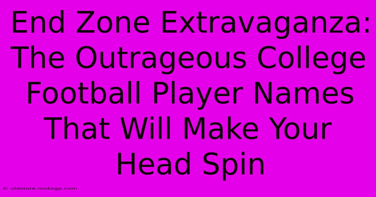 End Zone Extravaganza: The Outrageous College Football Player Names That Will Make Your Head Spin