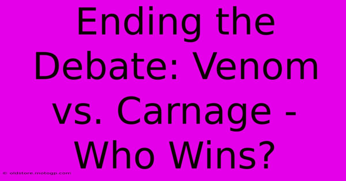 Ending The Debate: Venom Vs. Carnage - Who Wins?