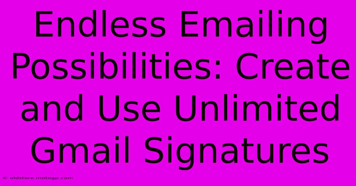 Endless Emailing Possibilities: Create And Use Unlimited Gmail Signatures