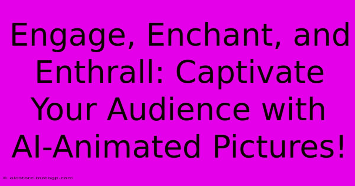 Engage, Enchant, And Enthrall: Captivate Your Audience With AI-Animated Pictures!