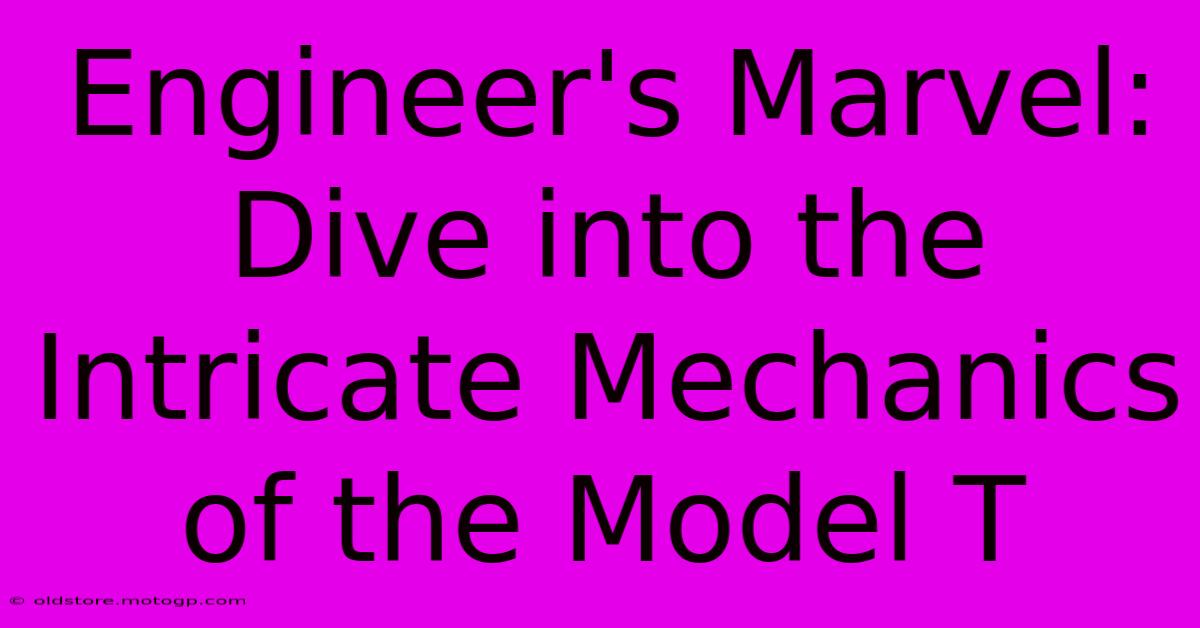 Engineer's Marvel: Dive Into The Intricate Mechanics Of The Model T