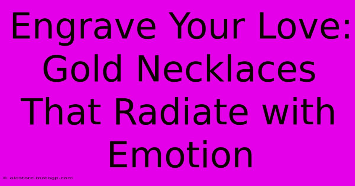 Engrave Your Love: Gold Necklaces That Radiate With Emotion