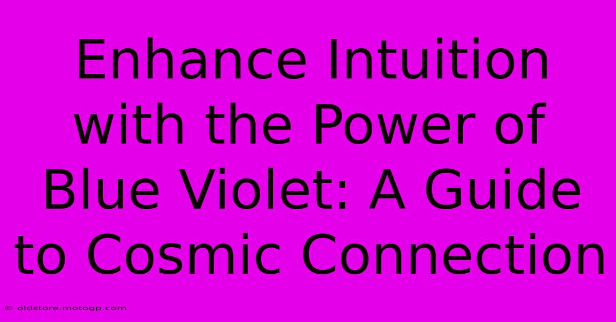 Enhance Intuition With The Power Of Blue Violet: A Guide To Cosmic Connection