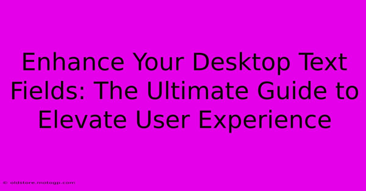 Enhance Your Desktop Text Fields: The Ultimate Guide To Elevate User Experience